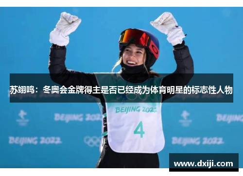苏翊鸣：冬奥会金牌得主是否已经成为体育明星的标志性人物