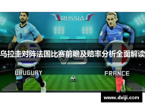 乌拉圭对阵法国比赛前瞻及赔率分析全面解读