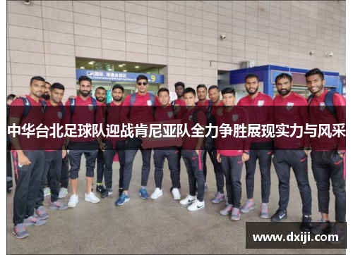 中华台北足球队迎战肯尼亚队全力争胜展现实力与风采