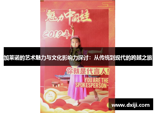 加莱诺的艺术魅力与文化影响力探讨：从传统到现代的跨越之旅