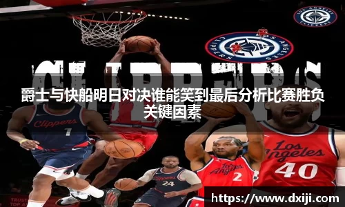 好博爵士与快船明日对决谁能笑到最后分析比赛胜负关键因素